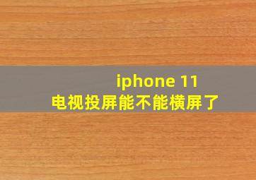 iphone 11电视投屏能不能横屏了